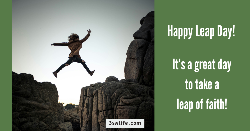 Happy Leap Day! It's a great day to take a leap of faith!